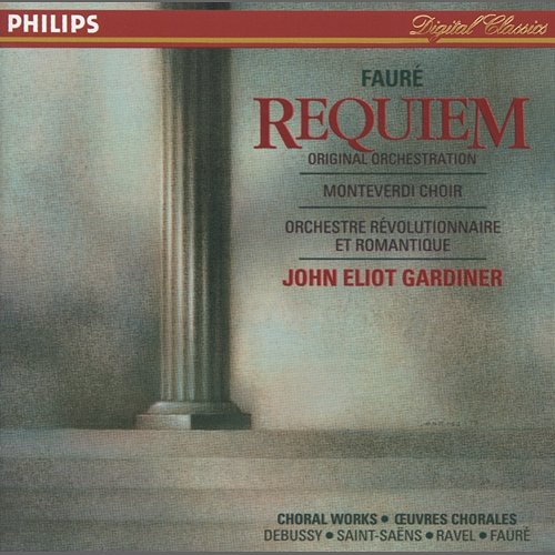 Fauré: Requiem / Debussy: Trois chansons de Charles d'Orléans / Saint-Saëns: Calme des nuits Monteverdi Choir, Orchestre Révolutionnaire et Romantique, John Eliot Gardiner