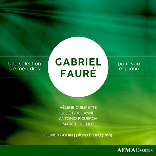 Fauré: Une sélection de mélodies pour voix et piano Hélène Guilmette, Julie Boulianne, Antonio Figueroa, Marc Boucher, Olivier Godin