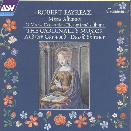 Fayrfax: Miss Albanus; O Maria Deo grata; Eterne laudis lilium etc The Cardinall's Musick, Andrew Carwood, David Skinner