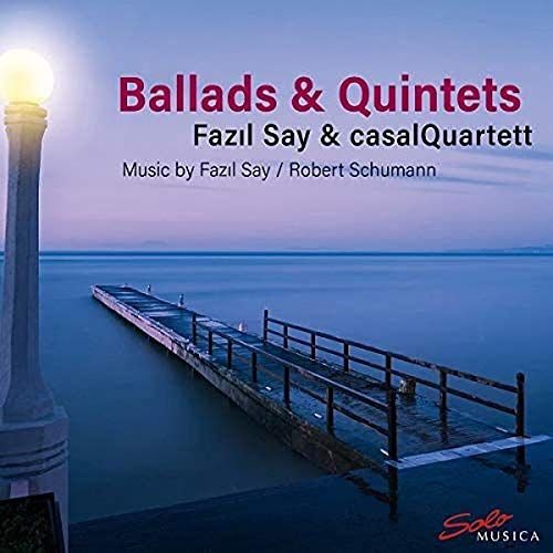 Fazil Say & Casal Quartet: Ballads & Quintets: Music By Fazil Say And Robert Schumann Various Artists
