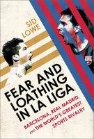 Fear and Loathing in La Liga: Barcelona Vs Real Madrid Lowe Sid