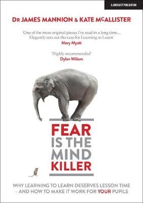 Fear Is The Mind Killer: Why Learning to Learn deserves lesson time - and how to make it work for your pupils Mannion James