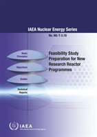 Feasibility Study Preparation for New Research Reactor Programmes: IAEA Nuclear Energy Series No. Ng-T-3.18 Intl Atomic Energy Agency