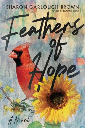 Feathers of Hope. A Novel Brown Sharon Garlough