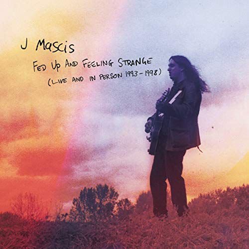 Fed Up And Feeling Strange ~ Live And In Person 1993-1999 J Mascis