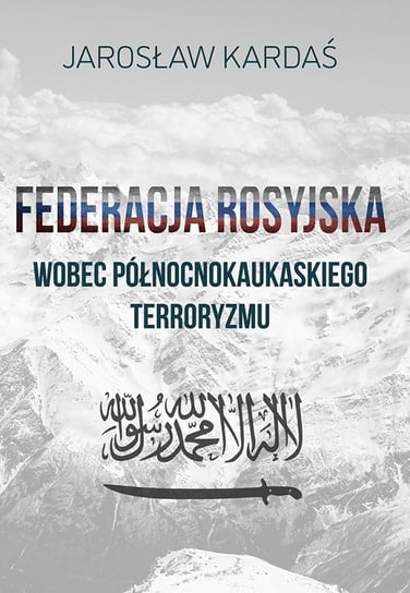 Federacja rosyjska wobec północnokaukaskiego terroryzmu Kardaś Jarosław