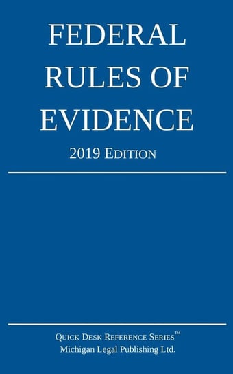 Federal Rules of Evidence; 2019 Edition Michigan Legal Publishing Ltd.