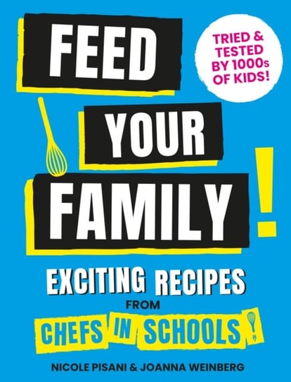 Feed Your Family: Exciting recipes from Chefs in Schools, Tried and Tested by 1000s of kids Nicole Pisani