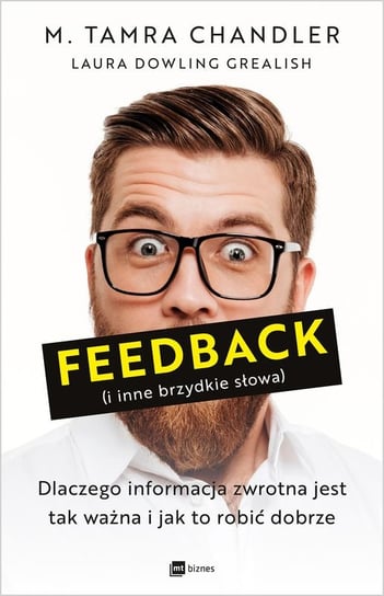 Feedback (i inne brzydkie słowa). Dlaczego informacja zwrotna jest tak ważna i jak to robić dobrze Chandler Tamra M.