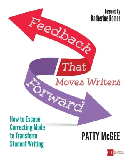 Feedback That Moves Writers Forward. How to Escape Correcting Mode to Transform Student Writing Patty McGee