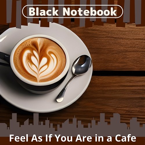 Feel as If You Are in a Cafe Black Notebook