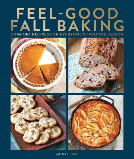 Feel-good Fall Baking: 105 Recipes the Whole Family Will Love Centennial Kitchen