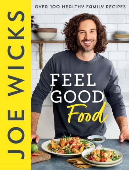Feel Good Food. Over 100 Healthy Family Recipes Wicks Joe
