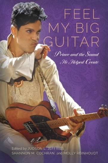 Feel My Big Guitar: Prince and the Sound He Helped Create University Press of Mississippi