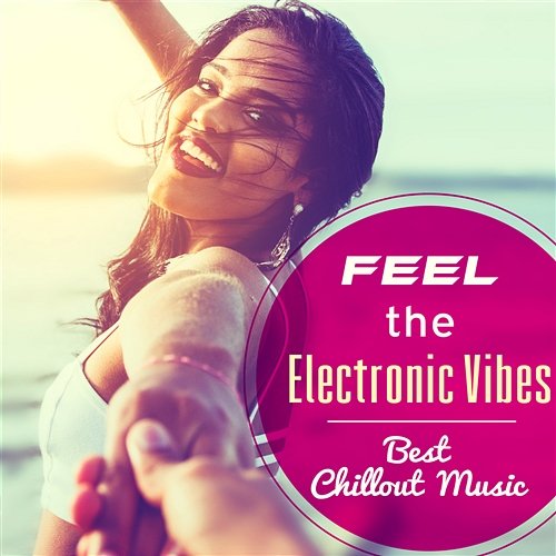 Feel the Electronic Vibes: Best Chillout Music, Hot Summertime, Cocktail Party Lounge, Chill Life Paradise, Holiday Vacation, Stress Reduction, Perfect Concentration and Deep Relaxation Dj. Juliano BGM