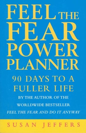Feel The Fear Power Planner. 90 days to a fuller life Jeffers Susan