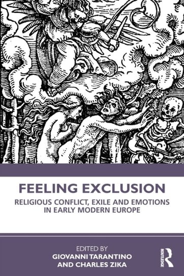 Feeling Exclusion: Religious Conflict, Exile and Emotions in Early Modern Europe Opracowanie zbiorowe