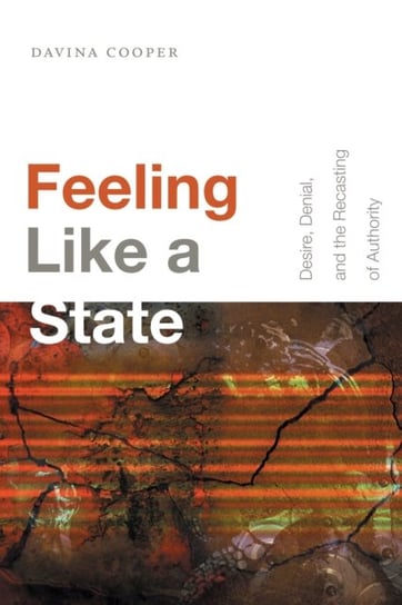 Feeling Like a State: Desire, Denial, and the Recasting of Authority Davina Cooper