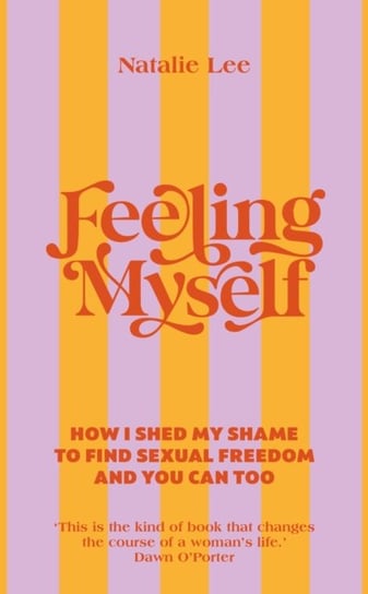 Feeling Myself. How I shed my shame to find sexual freedom and you can too Natalie Lee