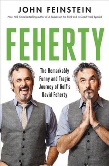 Feherty: The Remarkably Funny and Tragic Journey of Golf's David Feherty Feinstein John