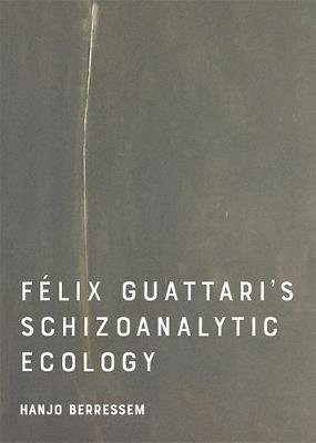 Felix Guattari's Schizoanalytic Ecology Hanjo Berressem