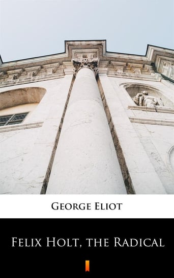 Felix Holt, the Radical Eliot George