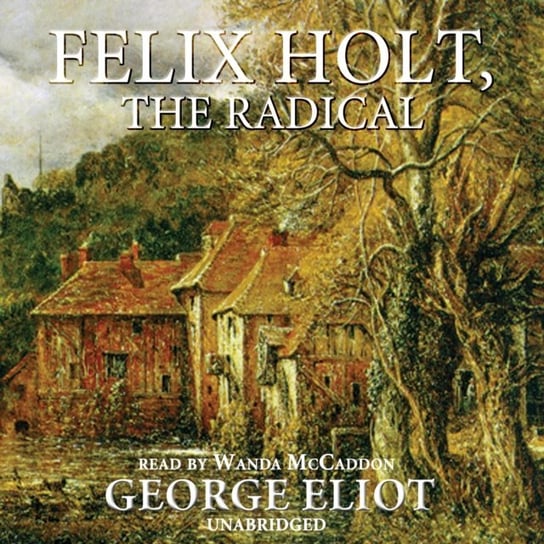 Felix Holt, the Radical Eliot George