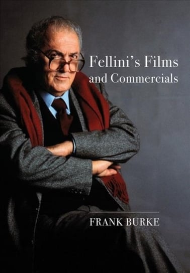 Fellinis Films and Commercials: From Postwar to Postmodern Opracowanie zbiorowe