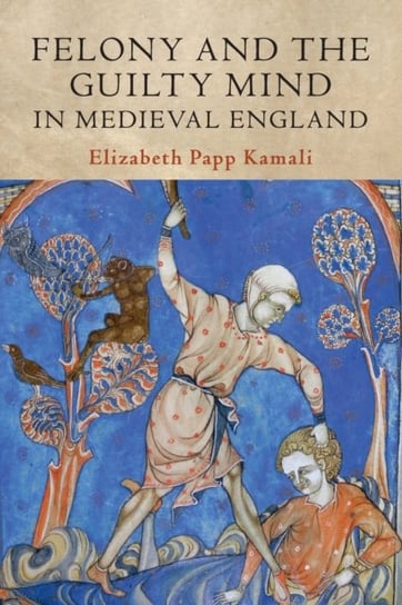 Felony and the Guilty Mind in Medieval England Opracowanie zbiorowe