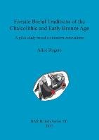 Female Burial Traditions of the Chalcolithic and Early Bronze Age Rogers Alice