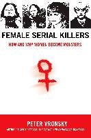 Female Serial Killers: How and Why Women Become Monsters Vronsky Peter
