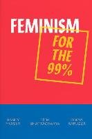 Feminism for the 99% Fraser Nancy, Bhattacharya Tithi, Arruzza Cinzia
