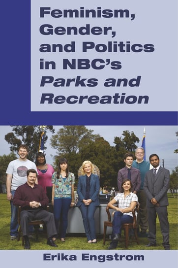 Feminism, Gender, and Politics in NBC's «Parks and Recreation» Engstrom Erika