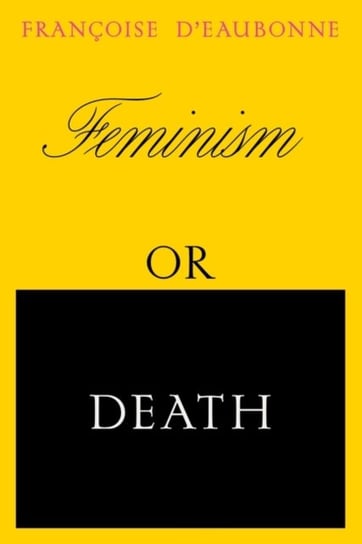Feminism or Death: How the Womens Movement Can Save the Planet Francoise dEaubonne