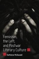 Feminism, the Left, and Postwar Literary Culture Mcdonald Kathlene