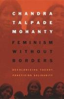 Feminism Without Borders: Decolonizing Theory, Practicing Solidarity Mohanty Chandra Talpade