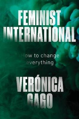 Feminist International: How to Change Everything Veronica Gago