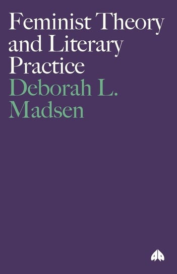 Feminist Theory and Literary Practice Madsen Deborah L.