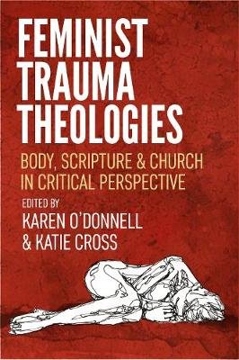 Feminist Trauma Theologies: Body, Scripture & Church in Critical Perspective Karen O'Donnell