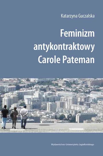 Feminizm antykontraktowy Carole Pateman Guczalska Katarzyna