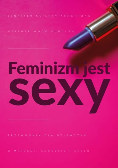 Feminizm jest sexy Rudulph Heather Wood, Armstrong Jennifer