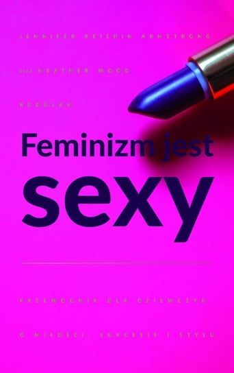 Feminizm jest sexy Rudulph Heather Wood, Armstrong Jennifer