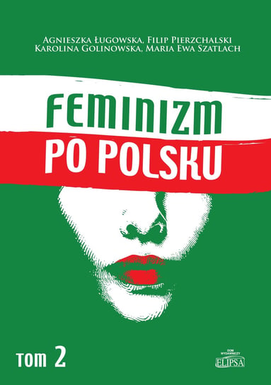 Feminizm po polsku. Tom 2 Ługowska Agnieszka, Pierzchalski Filip, Golinowska Karolina, Szatlach Maria Ewa