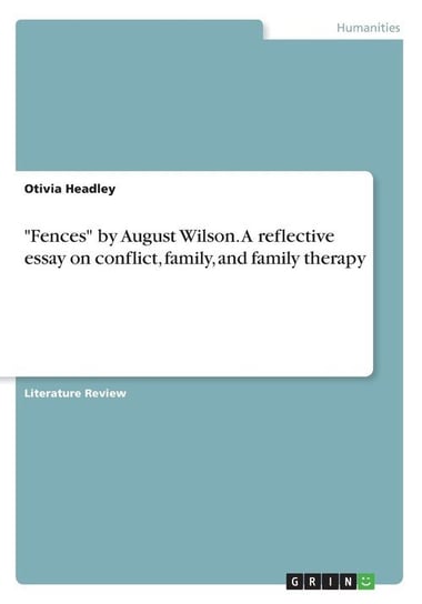 "Fences" by August Wilson. A reflective essay on conflict, family, and family therapy Headley Otivia