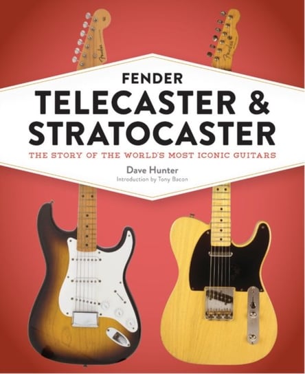Fender Telecaster and Stratocaster. The Story of the Worlds Most Iconic Guitars Hunter Dave