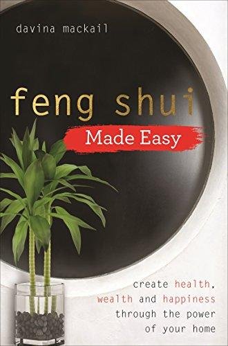 Feng Shui Made Easy: Create Health, Wealth and Happiness Through the Power of Your Home Mackail Davina