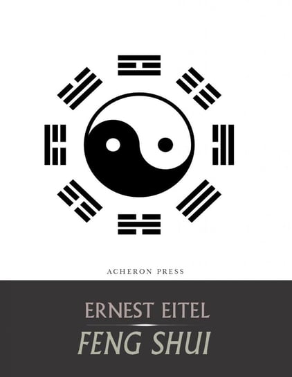 Feng Shui, or the Rudiments of Natural Science in China Ernest Eitel