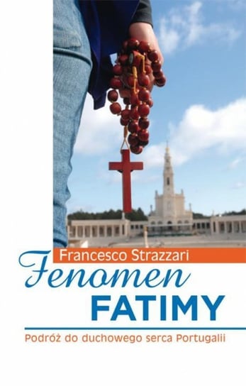 Fenomen Fatimy. Podróż do duchowego serca Fatimy Strazzari Francesco