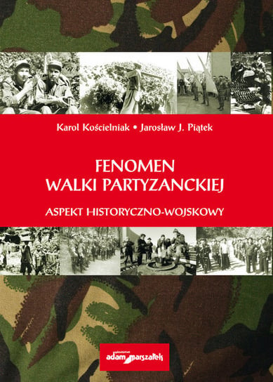 Fenomen walki partyzanckiej. Aspekt historyczno - wojskowy Kościelniak Karol, Piątek Jarosław J.