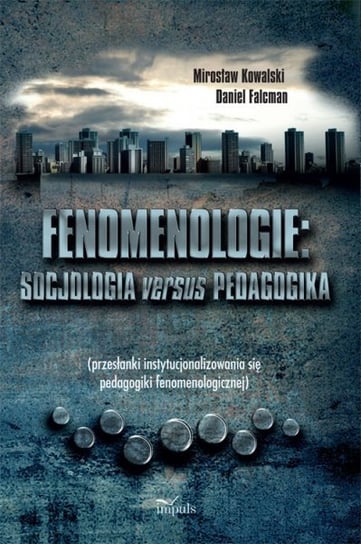 Fenomenologie: socjologia versus pedagogika Kowalski Mirosław, Falcman Daniel